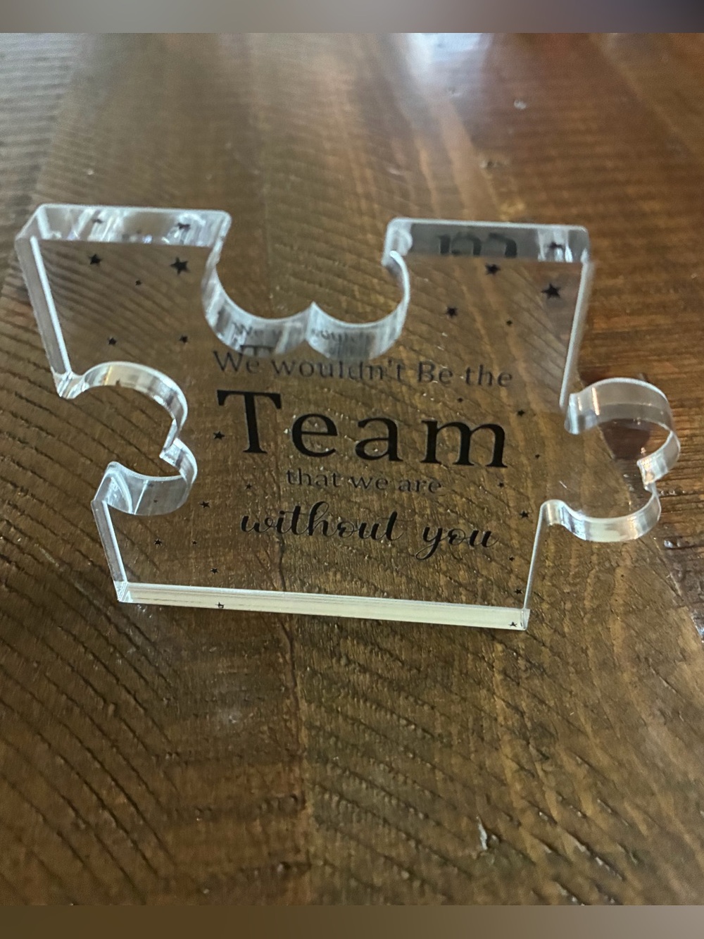 Clear Acrylic Puzzle Piece “We wouldn’t be the team that we are without you”